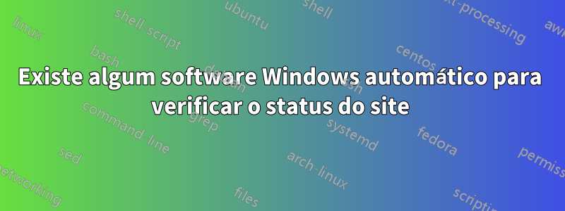 Existe algum software Windows automático para verificar o status do site