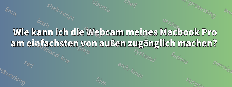 Wie kann ich die Webcam meines Macbook Pro am einfachsten von außen zugänglich machen? 