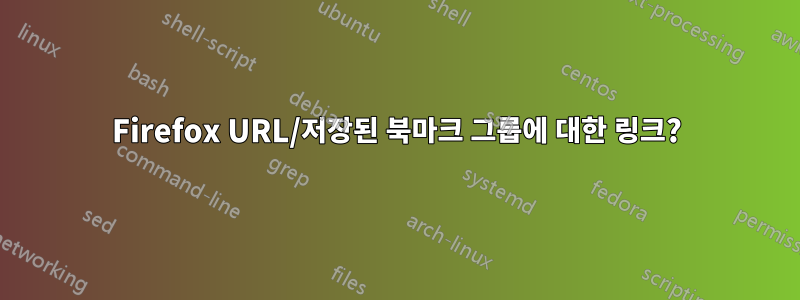 Firefox URL/저장된 북마크 그룹에 대한 링크?