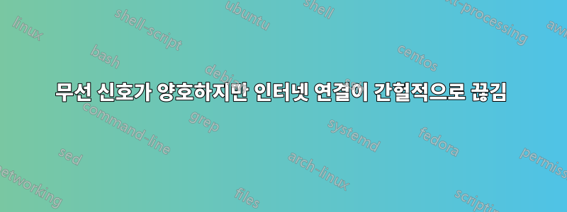 무선 신호가 양호하지만 인터넷 연결이 간헐적으로 끊김