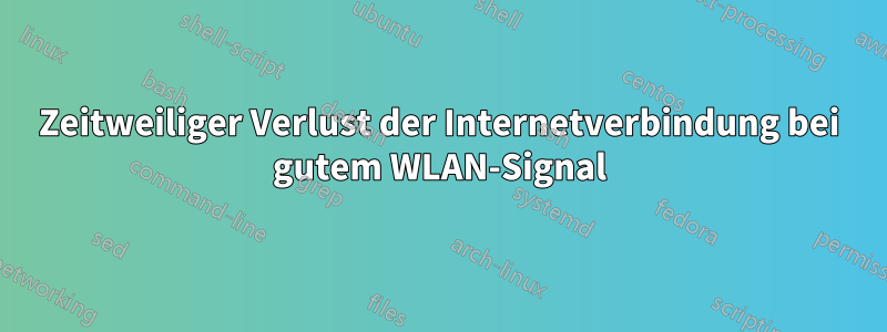 Zeitweiliger Verlust der Internetverbindung bei gutem WLAN-Signal