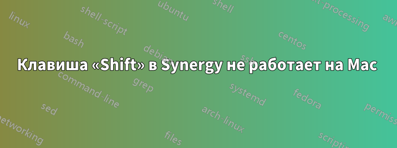 Клавиша «Shift» в Synergy не работает на Mac