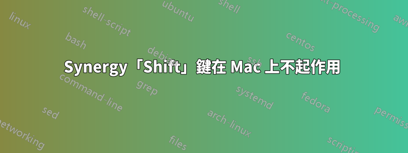 Synergy「Shift」鍵在 Mac 上不起作用