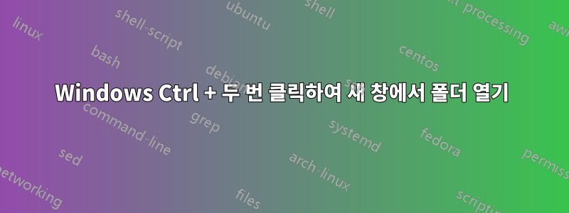 Windows Ctrl + 두 번 클릭하여 새 창에서 폴더 열기