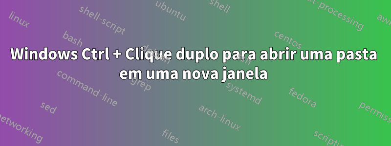 Windows Ctrl + Clique duplo para abrir uma pasta em uma nova janela