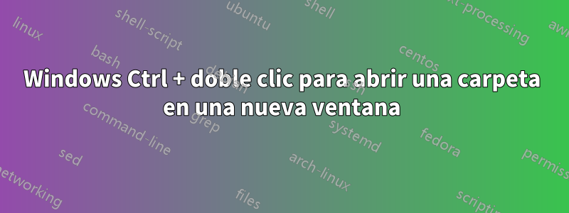 Windows Ctrl + doble clic para abrir una carpeta en una nueva ventana