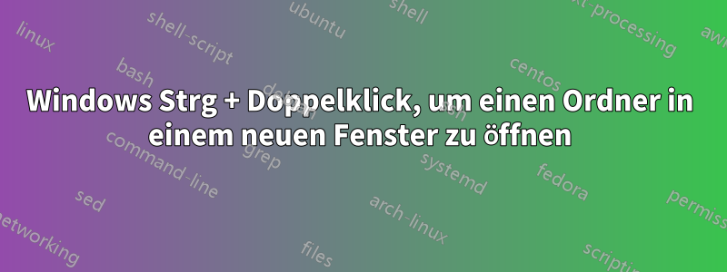 Windows Strg + Doppelklick, um einen Ordner in einem neuen Fenster zu öffnen