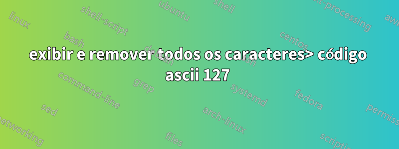 exibir e remover todos os caracteres> código ascii 127