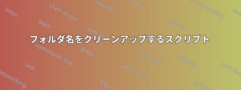 フォルダ名をクリーンアップするスクリプト