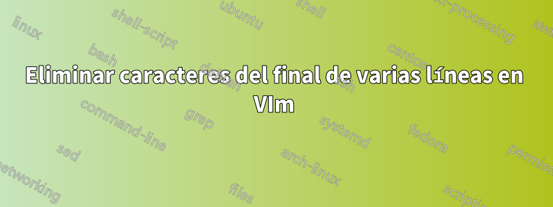 Eliminar caracteres del final de varias líneas en VIm