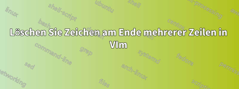 Löschen Sie Zeichen am Ende mehrerer Zeilen in VIm