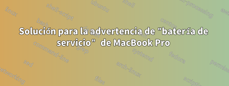 Solución para la advertencia de "batería de servicio" de MacBook Pro