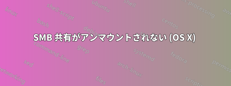 SMB 共有がアンマウントされない (OS X)