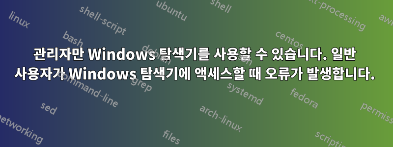 관리자만 Windows 탐색기를 사용할 수 있습니다. 일반 사용자가 Windows 탐색기에 액세스할 때 오류가 발생합니다.