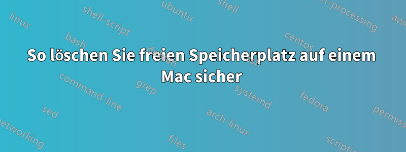 So löschen Sie freien Speicherplatz auf einem Mac sicher