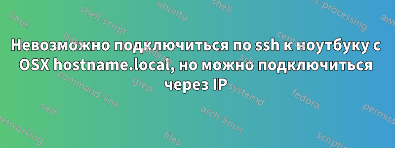 Невозможно подключиться по ssh к ноутбуку с OSX hostname.local, но можно подключиться через IP