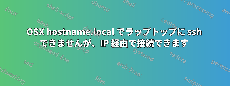 OSX hostname.local でラップトップに ssh できませんが、IP 経由で接続できます