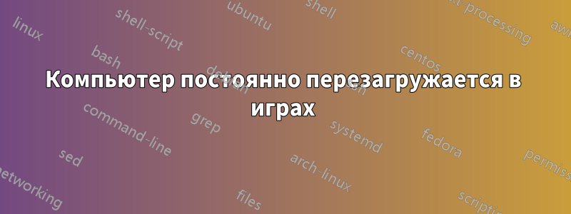 Компьютер постоянно перезагружается в играх