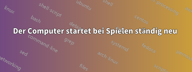 Der Computer startet bei Spielen ständig neu