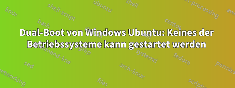 Dual-Boot von Windows Ubuntu: Keines der Betriebssysteme kann gestartet werden