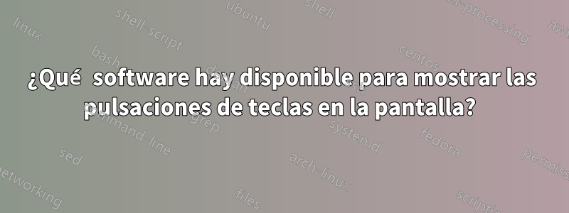 ¿Qué software hay disponible para mostrar las pulsaciones de teclas en la pantalla? 