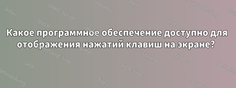 Какое программное обеспечение доступно для отображения нажатий клавиш на экране? 