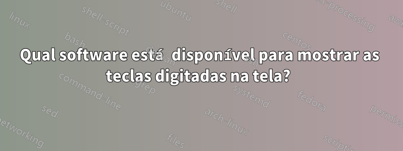 Qual software está disponível para mostrar as teclas digitadas na tela? 