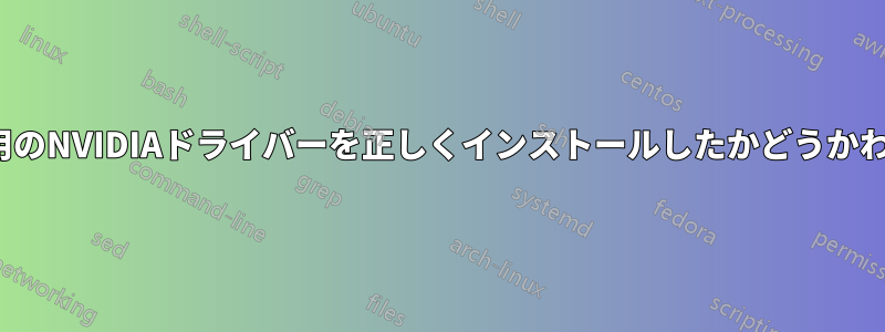 Ubuntu用のNVIDIAドライバーを正しくインストールしたかどうかわからない
