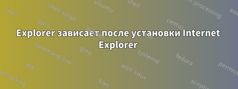 Explorer зависает после установки Internet Explorer