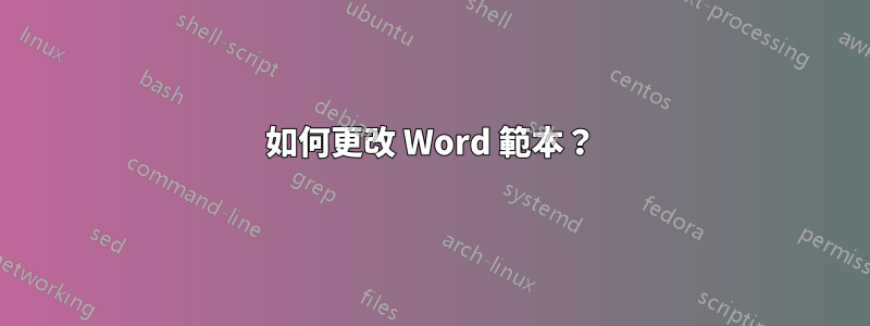 如何更改 Word 範本？