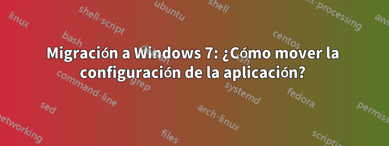 Migración a Windows 7: ¿Cómo mover la configuración de la aplicación?