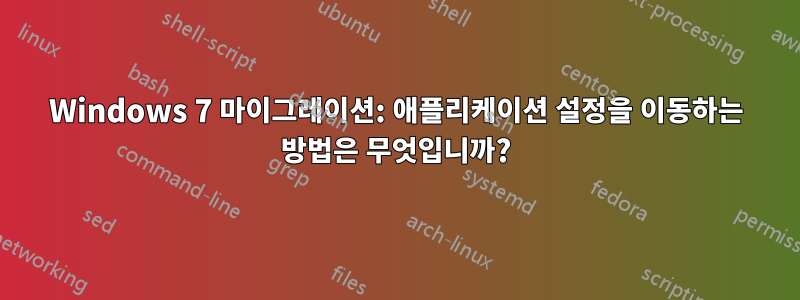 Windows 7 마이그레이션: 애플리케이션 설정을 이동하는 방법은 무엇입니까?