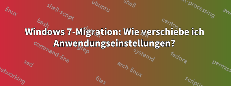 Windows 7-Migration: Wie verschiebe ich Anwendungseinstellungen?