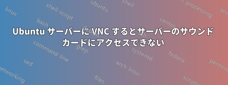 Ubuntu サーバーに VNC するとサーバーのサウンド カードにアクセスできない