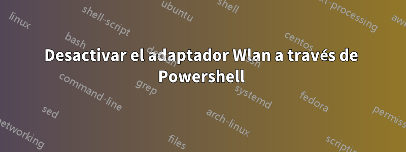 Desactivar el adaptador Wlan a través de Powershell