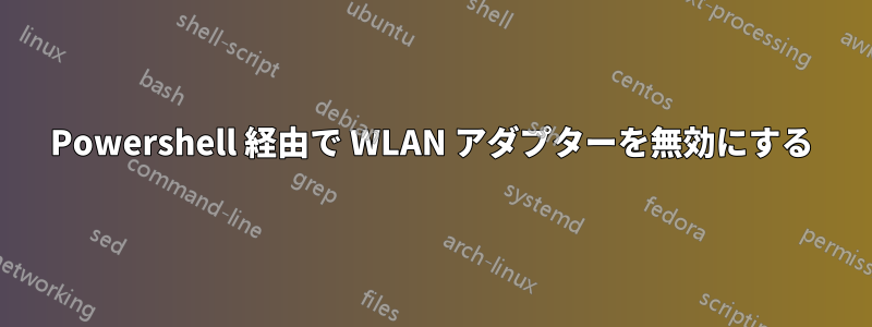 Powershell 経由で WLAN アダプターを無効にする