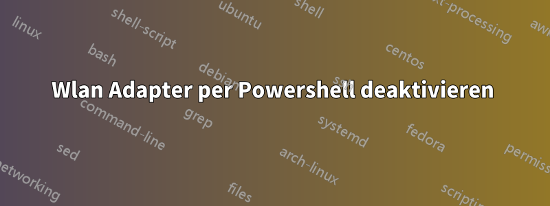 Wlan Adapter per Powershell deaktivieren