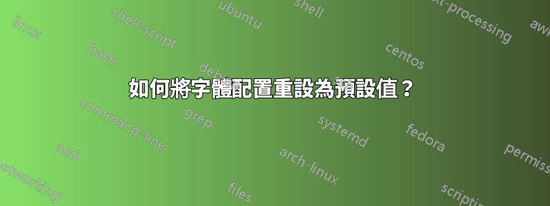 如何將字體配置重設為預設值？