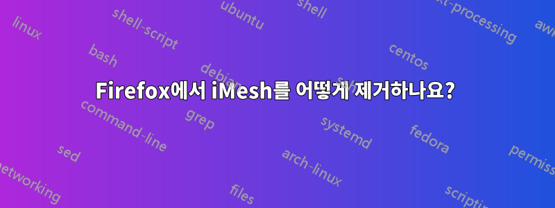 Firefox에서 iMesh를 어떻게 제거하나요?