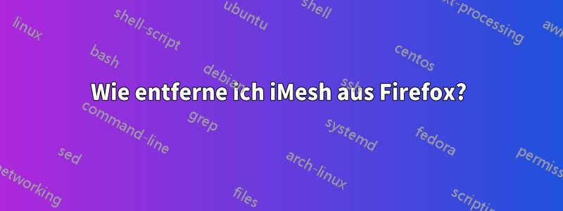 Wie entferne ich iMesh aus Firefox?