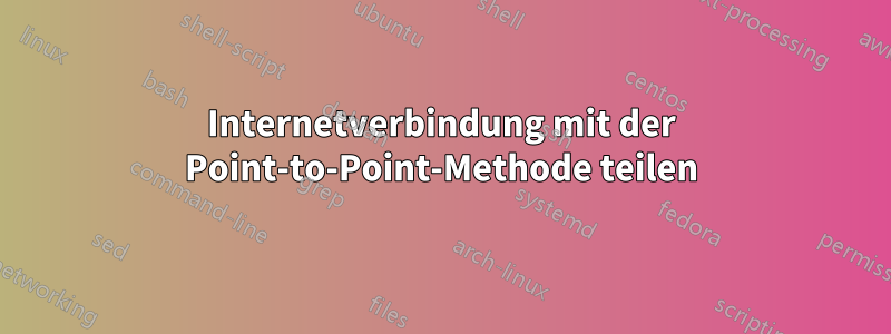 Internetverbindung mit der Point-to-Point-Methode teilen