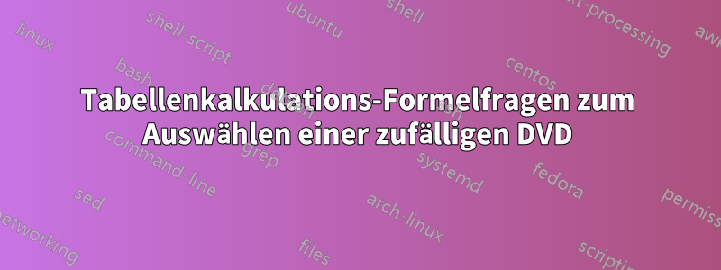 Tabellenkalkulations-Formelfragen zum Auswählen einer zufälligen DVD