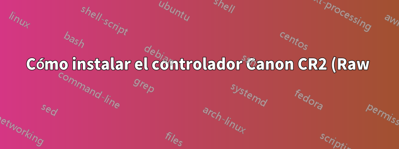 Cómo instalar el controlador Canon CR2 (Raw) de Windows 7 en una netbook u otro dispositivo de baja resolución