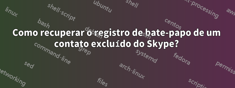 Como recuperar o registro de bate-papo de um contato excluído do Skype?