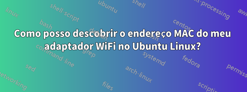 Como posso descobrir o endereço MAC do meu adaptador WiFi no Ubuntu Linux?