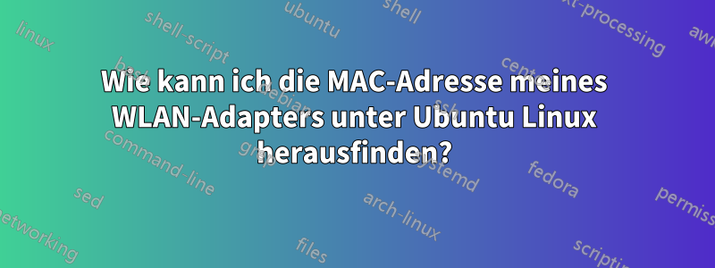 Wie kann ich die MAC-Adresse meines WLAN-Adapters unter Ubuntu Linux herausfinden?