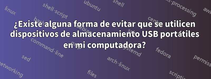 ¿Existe alguna forma de evitar que se utilicen dispositivos de almacenamiento USB portátiles en mi computadora?