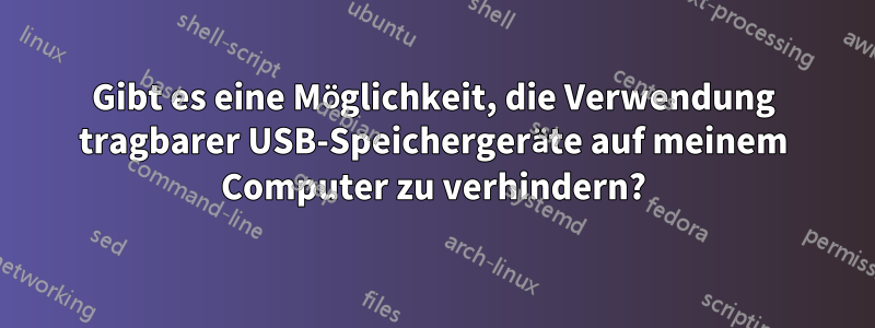 Gibt es eine Möglichkeit, die Verwendung tragbarer USB-Speichergeräte auf meinem Computer zu verhindern?