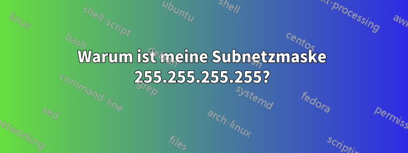 Warum ist meine Subnetzmaske 255.255.255.255?