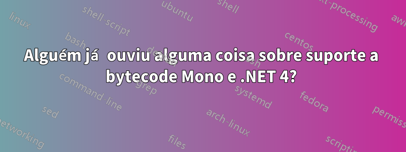 Alguém já ouviu alguma coisa sobre suporte a bytecode Mono e .NET 4?